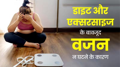 डाइट और एक्सरसाइज के बाद भी नहीं घट रहा वजन? एक्सपर्ट से समझें इसके मुख्य कारण 