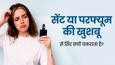 सेंट या परफ्यूम की खुशबू से सिर क्यों चकराता है? जानें इसके कारण