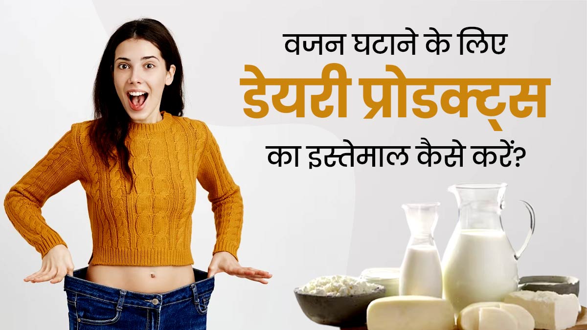 वजन घटाने के लिए डेयरी प्रोडक्ट्स का इस्तेमाल कैसे करें? जानें 4 तरीके 
