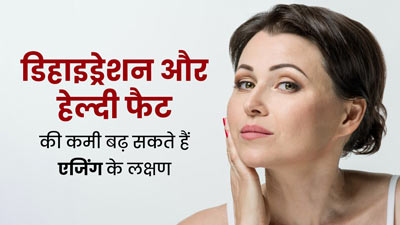 शरीर में डिहाइड्रेशन और हेल्दी फैट की कमी से दिख सकते हैं एजिंग के लक्षण, जानें बचाव के उपाय 