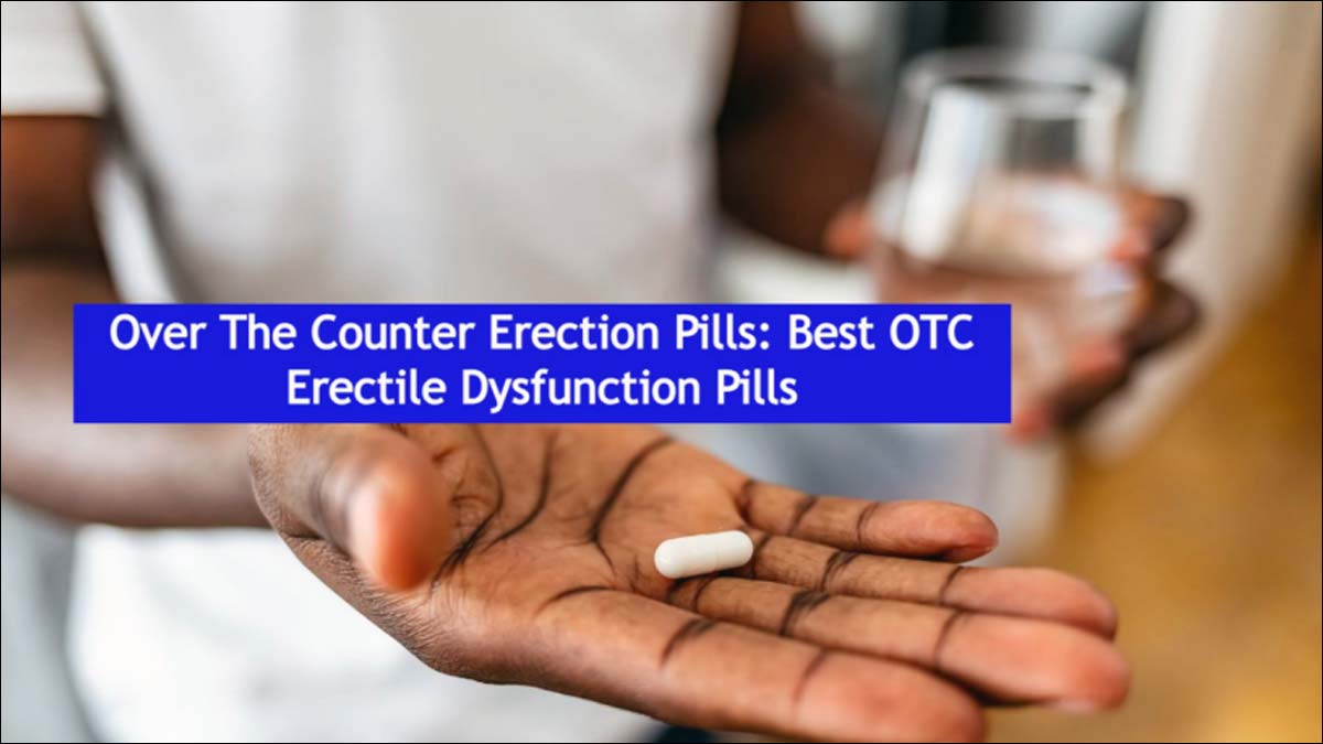 Over The Counter Erection Pills: Best OTC Erectile Dysfunction Pills Near Me