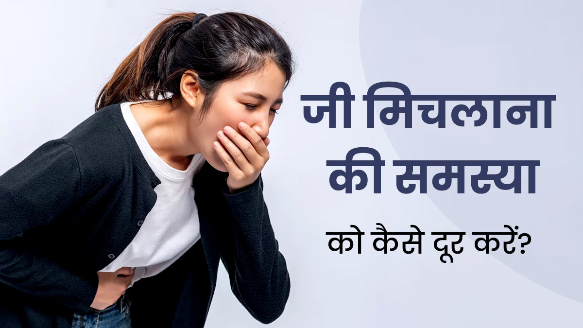 जी मिचलाने की समस्या से राहत पाने के लिए अपनाएं ये 5 आयुर्वेदिक उपाय, जल्दी मिलेगी राहत 