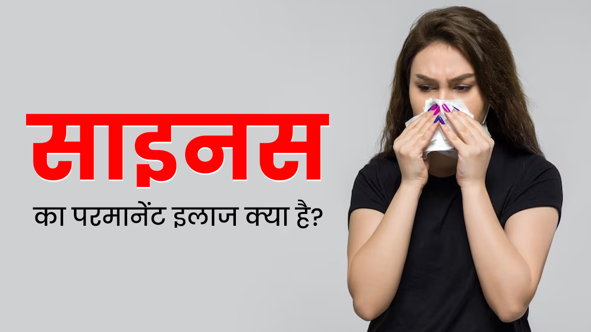 क्या आप भी हैं साइनस से परेशान? जानें इस बीमारी का परमानेंट इलाज