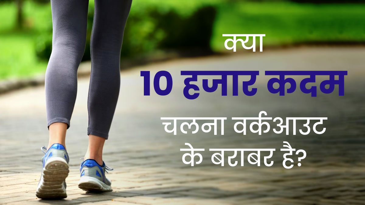 क्या रोजाना 10 हजार कदम चलना वर्कआउट के बराबर होता है? जानें डॉक्टर की सलाह