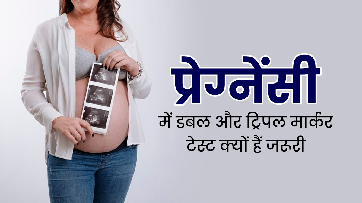 प्रेग्नेंसी में डबल और ट्रिपल मार्कर टेस्ट करवाना क्यों जरूरी होता है? डॉक्टर से जानें 