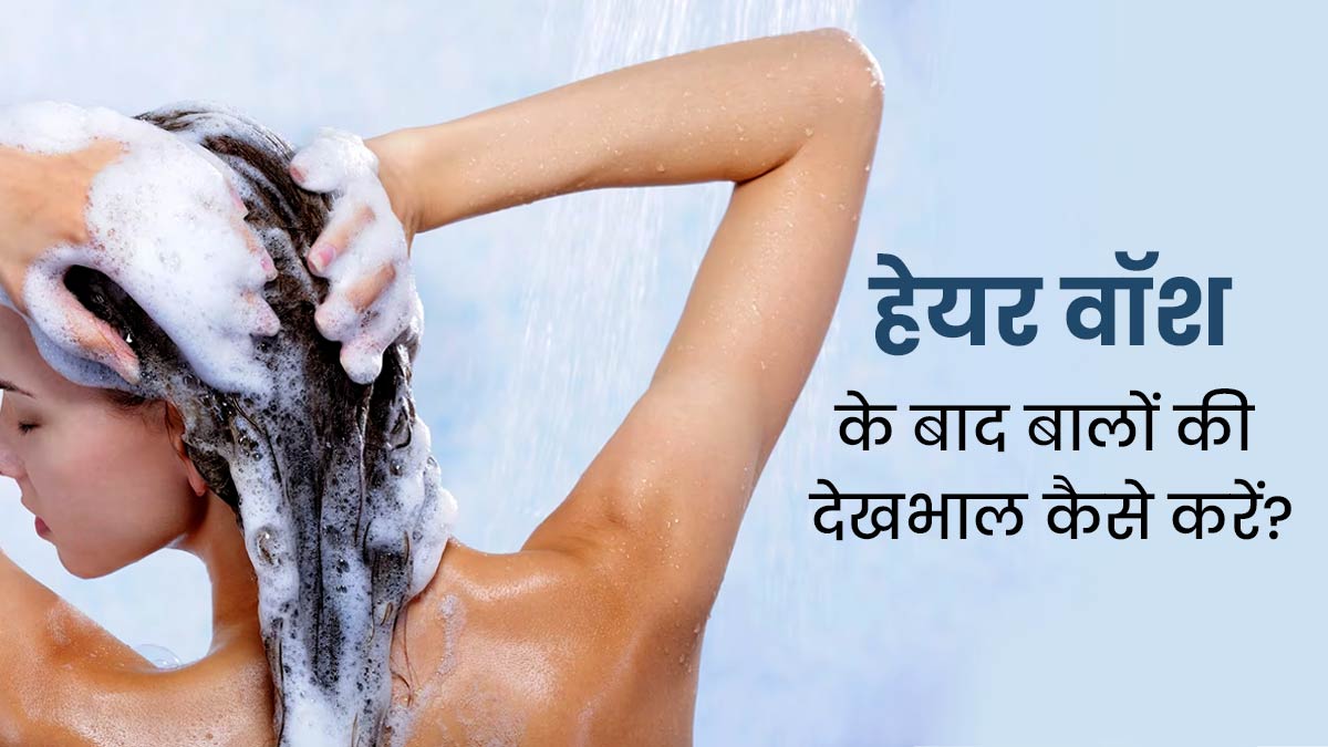 हेयर वॉश के बाद बालों की देखभाल करने के लिए अपनाएं ये 5 टिप्स, लंबे समय तक बालों में बनी रहेगी चमक