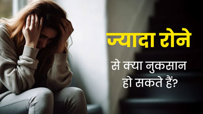 Crying Side Effects: हर बात पर रोने लगते हैं आप? तो जान लें ज्यादा रोने के नुकसान