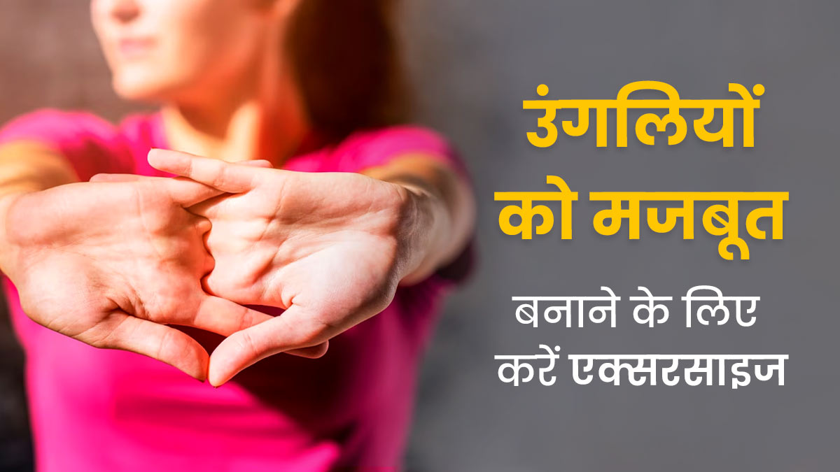 उंगलियों को मजबूत बनाने के लिए करें ये 5 एक्सरसाइज, दर्द से भी मिलेगी राहत