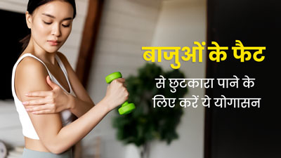 बाजुओं के फैट से छुटकारा पाने के लिए करें ये 3 योगासन, जानें इन्हें करने का तरीका