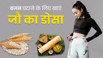 वजन घटाने के लिए खाएं जौ का डोसा, जानें इसकी रेसिपी और  फायदे