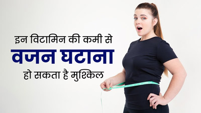 शरीर में है विटामिन डी और बी12 की कमी, तो वजन घटाना हो सकता है मुश्किल, जरूर करें इन विटामिन्स का सेवन 
