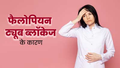फैलोपियन ट्यूब ब्लॉक होने के क्या कारण हो सकते हैं? डॉक्टर से जानें