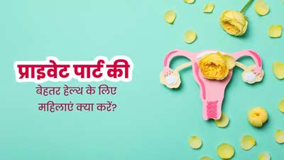 महिलाओं को प्राइवेट पार्ट की बेहतर हेल्थ के लिए करने चाहिए ये 5 काम, नहीं होगी खुजली और रैशेज की समस्या