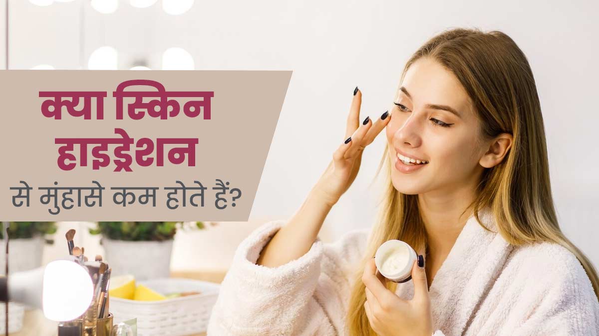 क्या स्किन को हाइड्रेट रखने से कील-मुंहासों की समस्या कम होती है? जानें एक्सपर्ट से