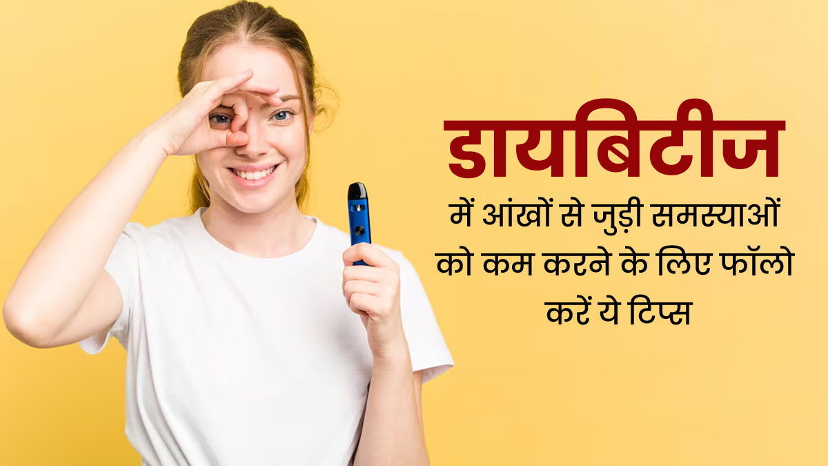 डायबिटीज में आंखों से जुड़ी समस्याओं को कम करने के लिए फॉलो करें ये 5 टिप्स, कम होगा जोखिम 
