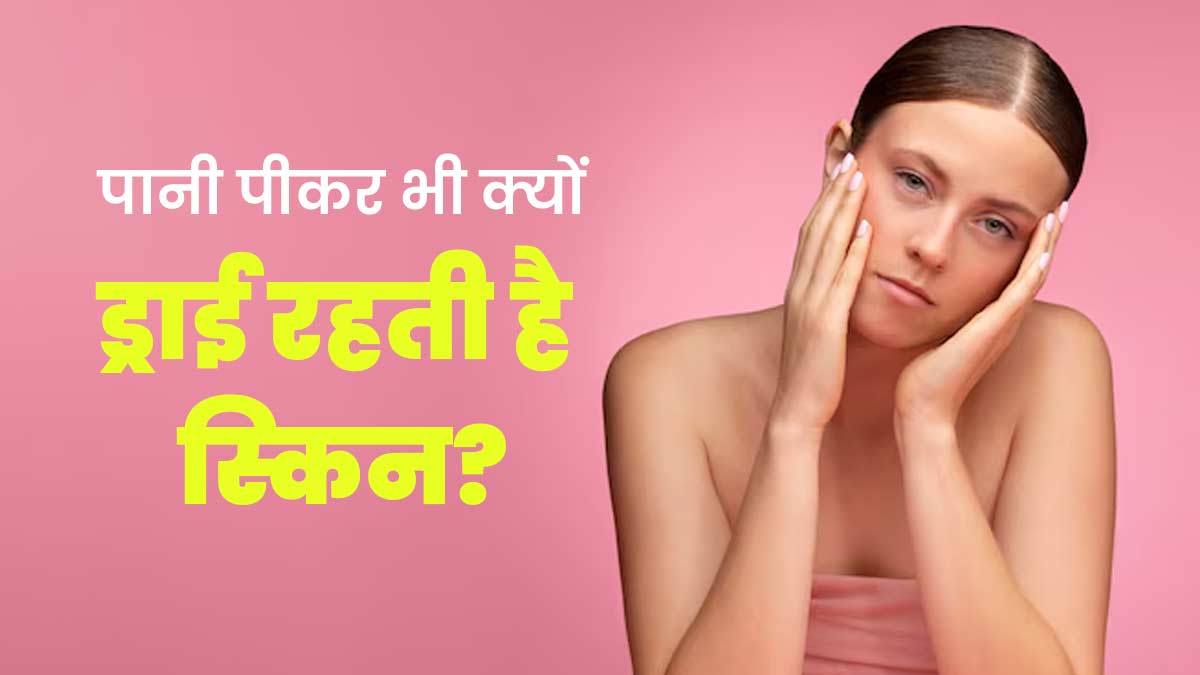 पर्याप्‍त मात्रा में पानी पीते हैं फिर भी स्किन रहती है ड्राई? एक्‍सपर्ट से जानें इसका कारण 