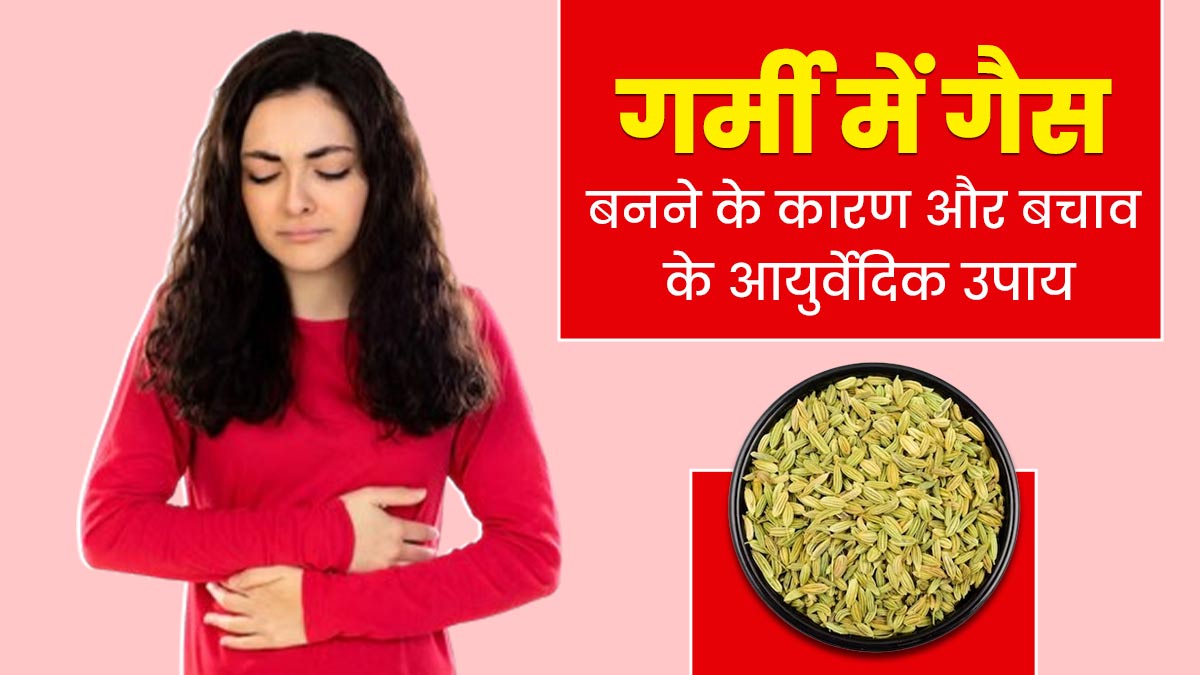 गर्मी में ज्यादा बनने लगी है गैस? डॉक्टर से जानें कारण और बचाव के आयुर्वेदिक उपाय