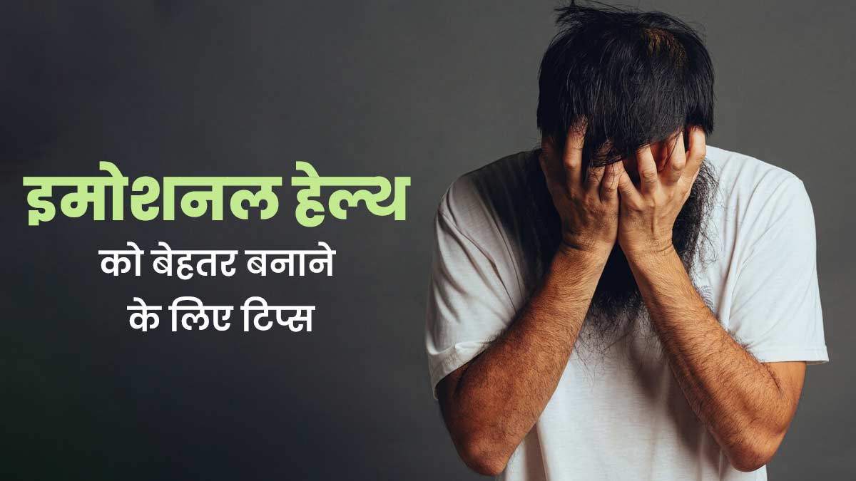 इमोशंस कंट्रोल करने में मुश्किल होती है? जानें इमोशनल हेल्थ को बेहतर बनाने के लिए खास टिप्स 
