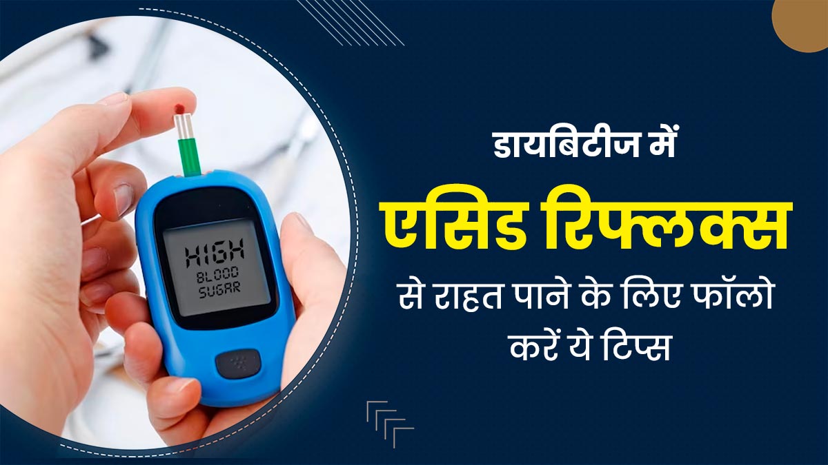 डायबिटीज में एसिड रिफ्लक्स से राहत पाने के लिए फॉलो करें ये 4 टिप्स, मिलेगी राहत 