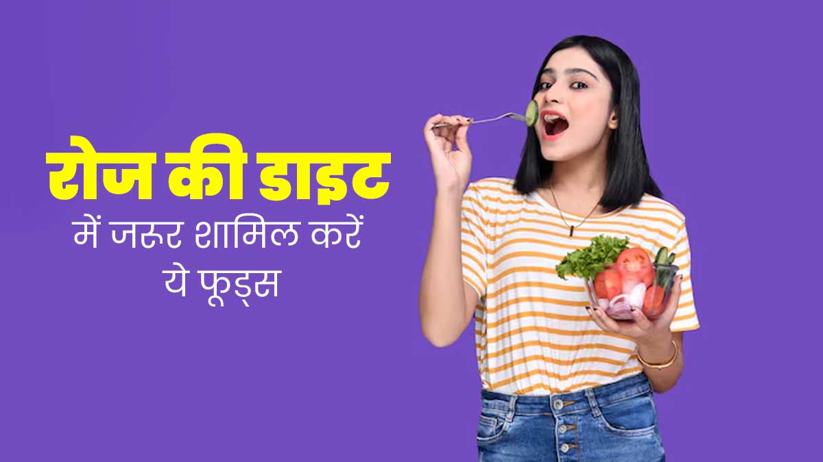 रोज की डाइट में जरूर शामिल करें ये 5 फूड्स, रहेंगे फिट और हेल्दी