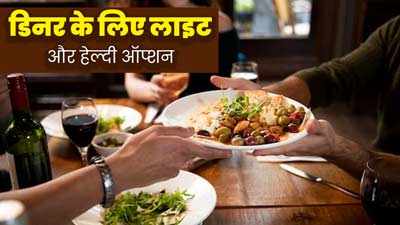 डिनर में हैवी खाने का मन नहीं, तो ट्राई करें ये 6 लाइट और हेल्दी ऑप्शन