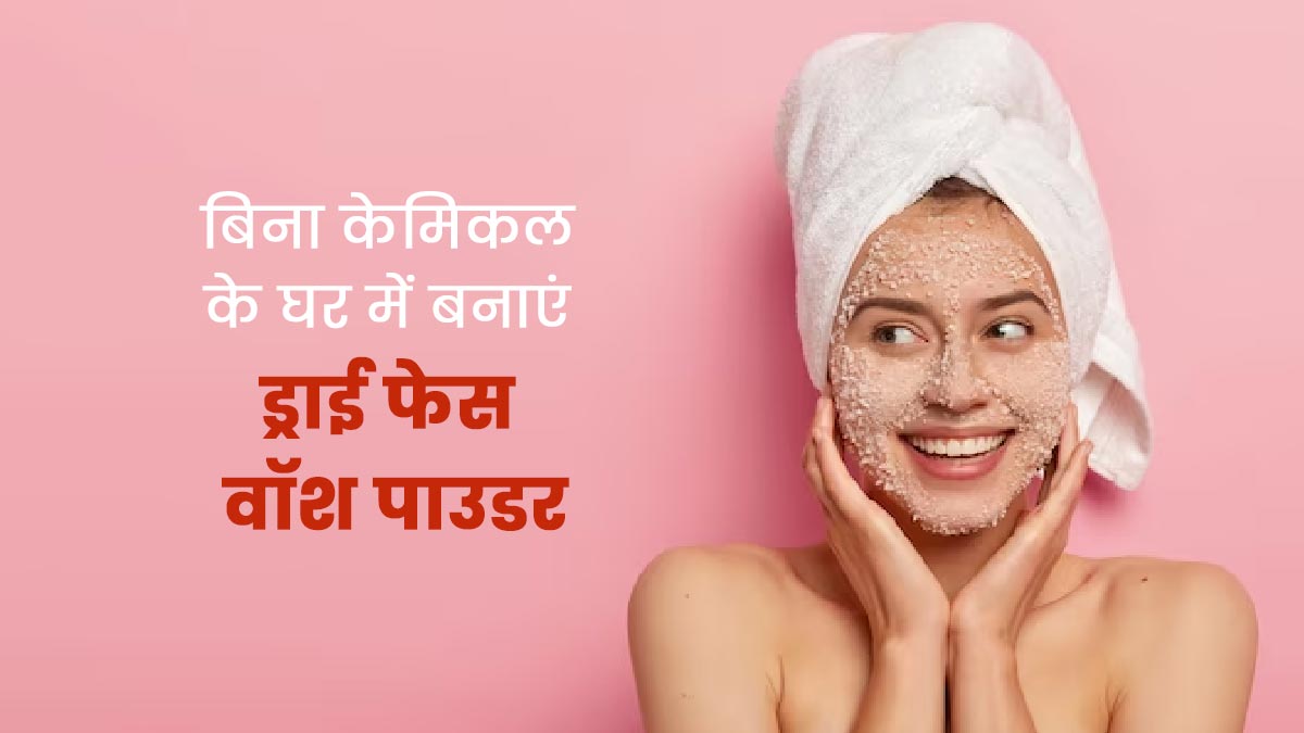 घर पर बनाएं केमिकल फ्री ड्राई फेस वॉश पाउडर, जानें तरीका और फायदे