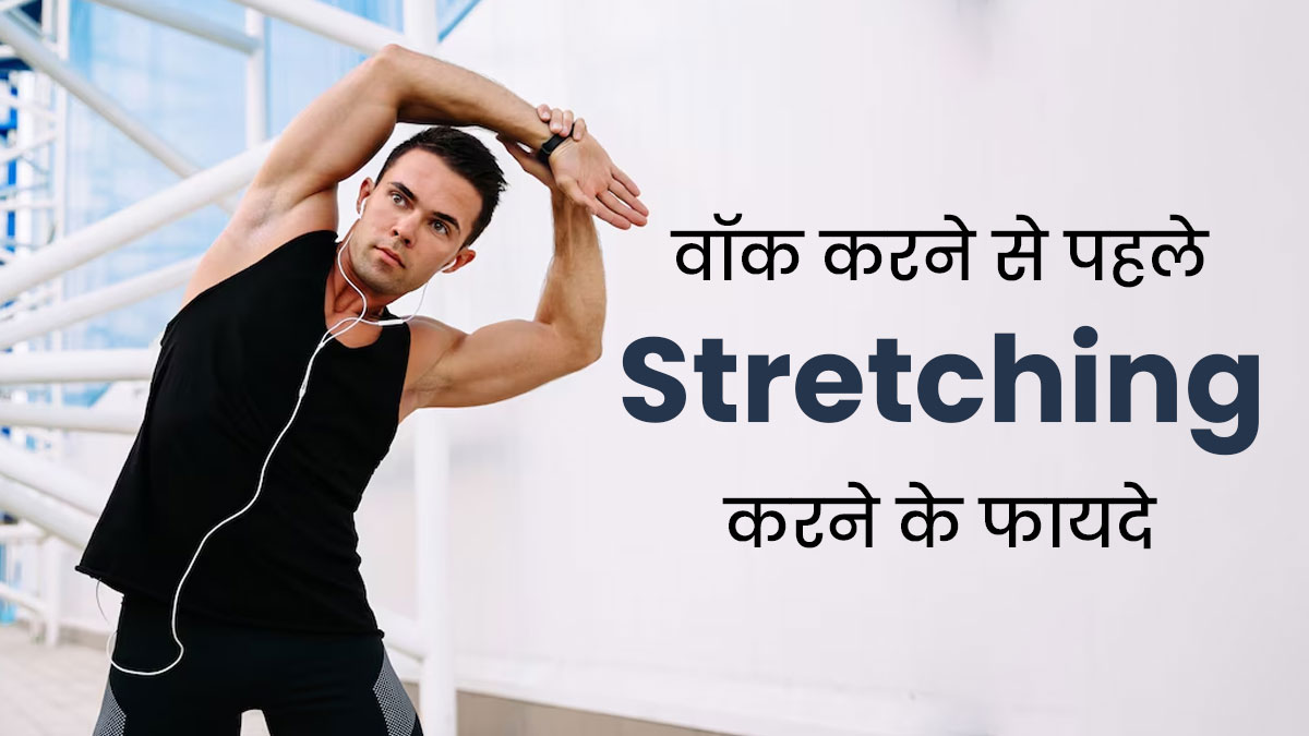 वॉक करने से पहले जरूर करें स्ट्रेचिंग, शरीर को मिलेंगे ये 5 फायदे