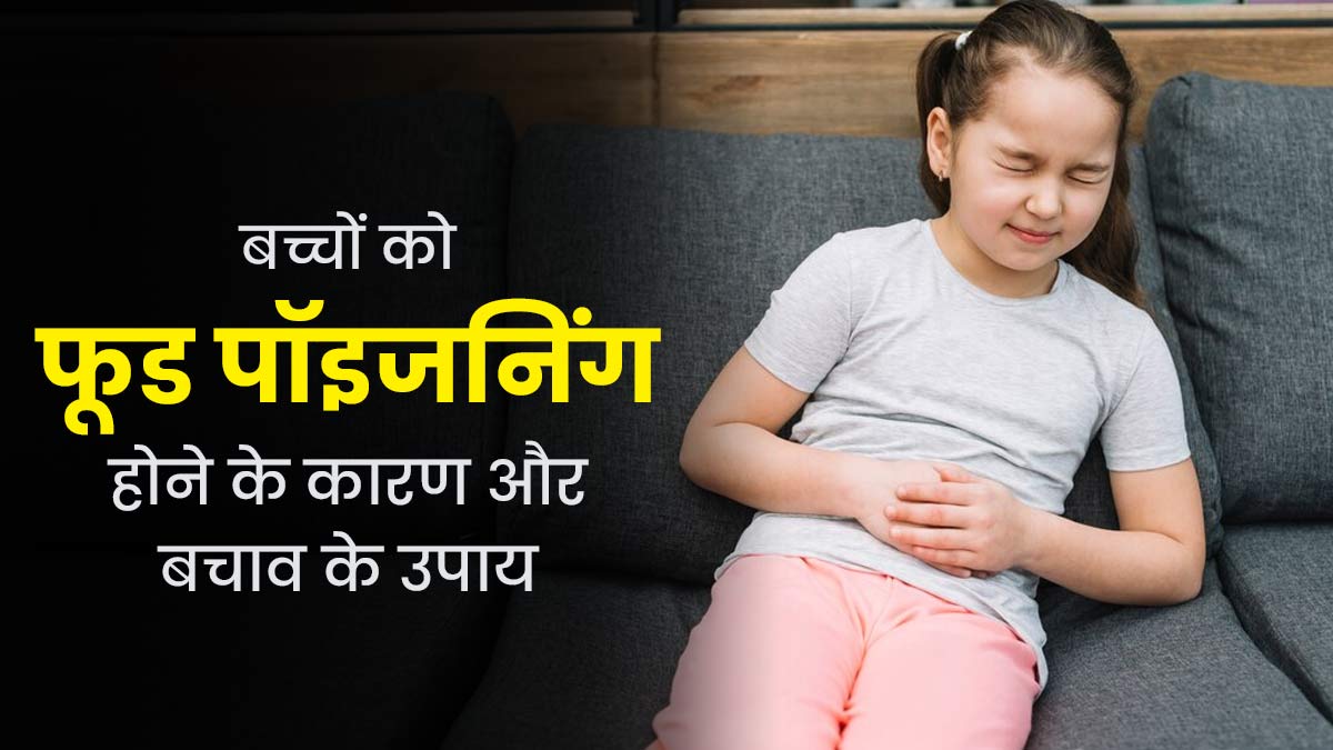 बच्चों को फूड पॉइजनिंग क्यों होती है? डॉक्टर से जानें इसके 5 कारण और बचाव के उपाय 
