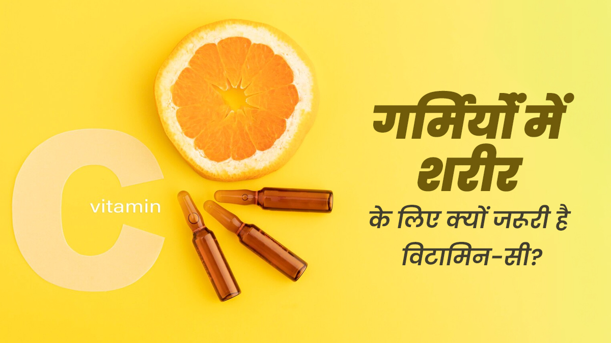 गर्मि‍योंं में शरीर के ल‍िए क्‍यों जरूरी है व‍िटाम‍िन-सी? एक्‍सपर्ट से जानें 