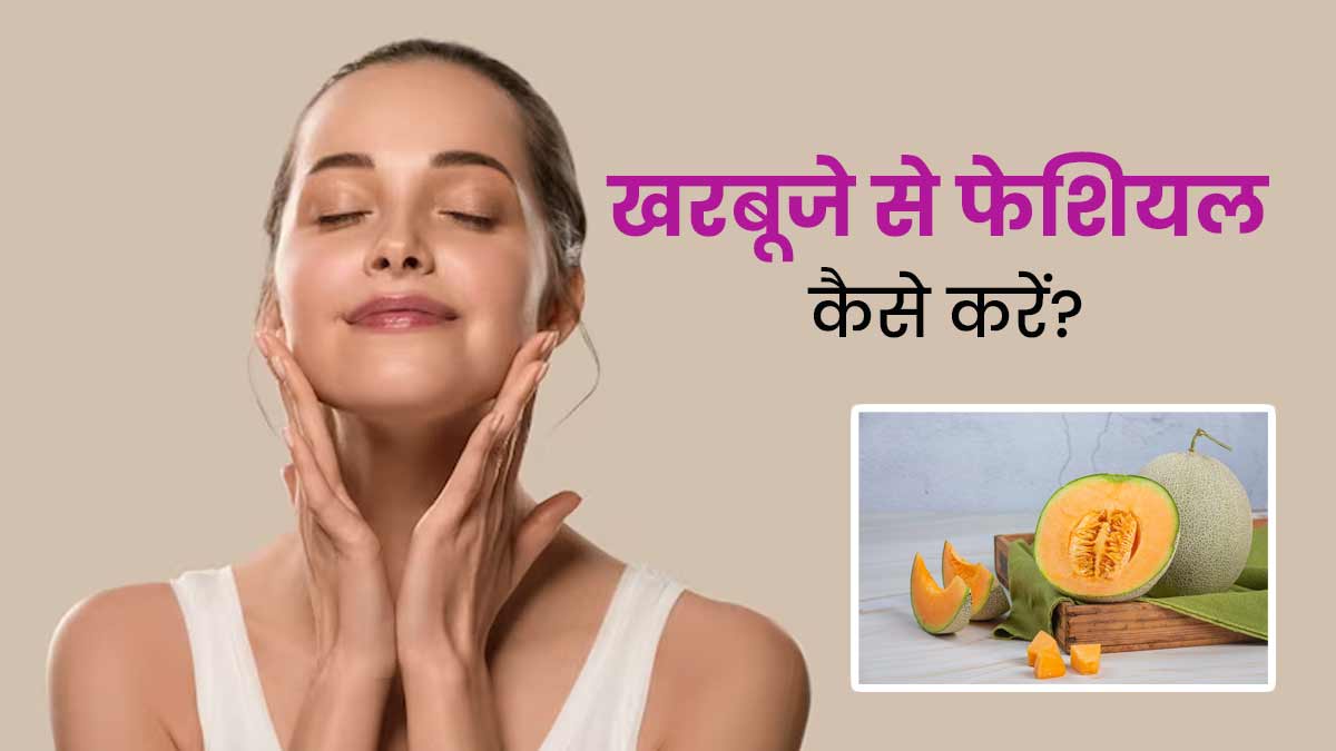 गर्मियों में खरबूजे से घर पर करें कंप्लीट फेशियल, चेहरे पर आएगा नेचुरल ग्लो