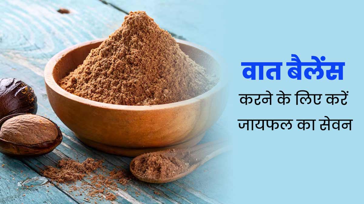 शरीर में वात संतुलित करने के लिए करें जायफल का सेवन, आयुर्वेदाचार्य से जानें तरीके और फायदे