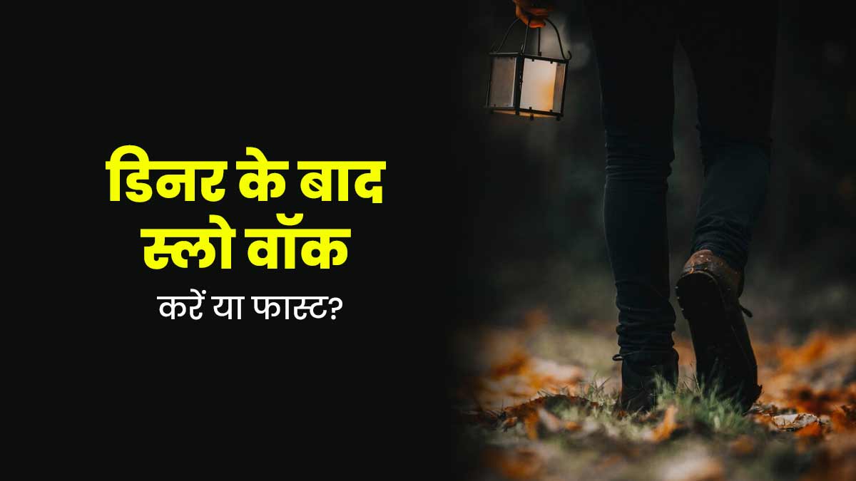 रात में खाना खाने के बाद स्लो वॉक करें या फास्ट? एक्सपर्ट से जानें