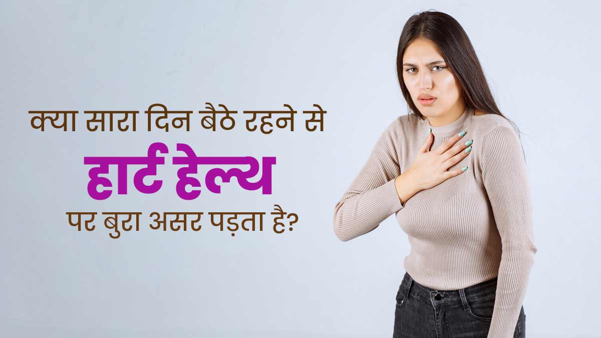 क्या सारा दिन बैठे रहने से हार्ट हेल्थ पर बुरा असर पड़ सकता है? डॉक्टर से जानें सच्चाई