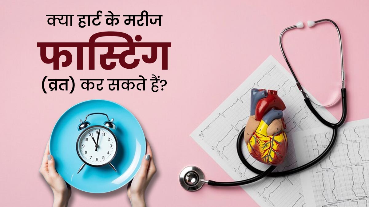 क्या हार्ट के मरीज फास्टिंग (व्रत) कर सकते हैं? जानें क्या कहते हैं डॉक्टर