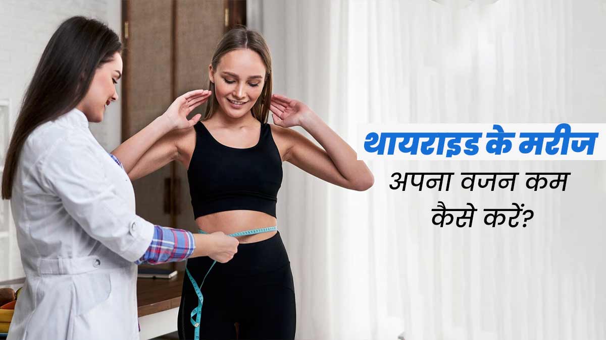 क्या थायराइड की वजह से बढ़ गया है आपका वजन? जानें वेट लॉस के लिए 5 टिप्स