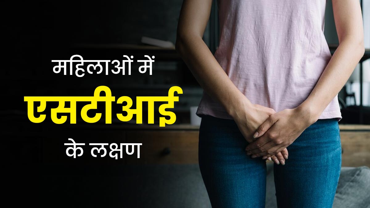 महिलाओं में यौन संचारित संक्रमण (STIs) होने पर नजर आते हैं ये 6 लक्षण, न करें नजरअंदाज
