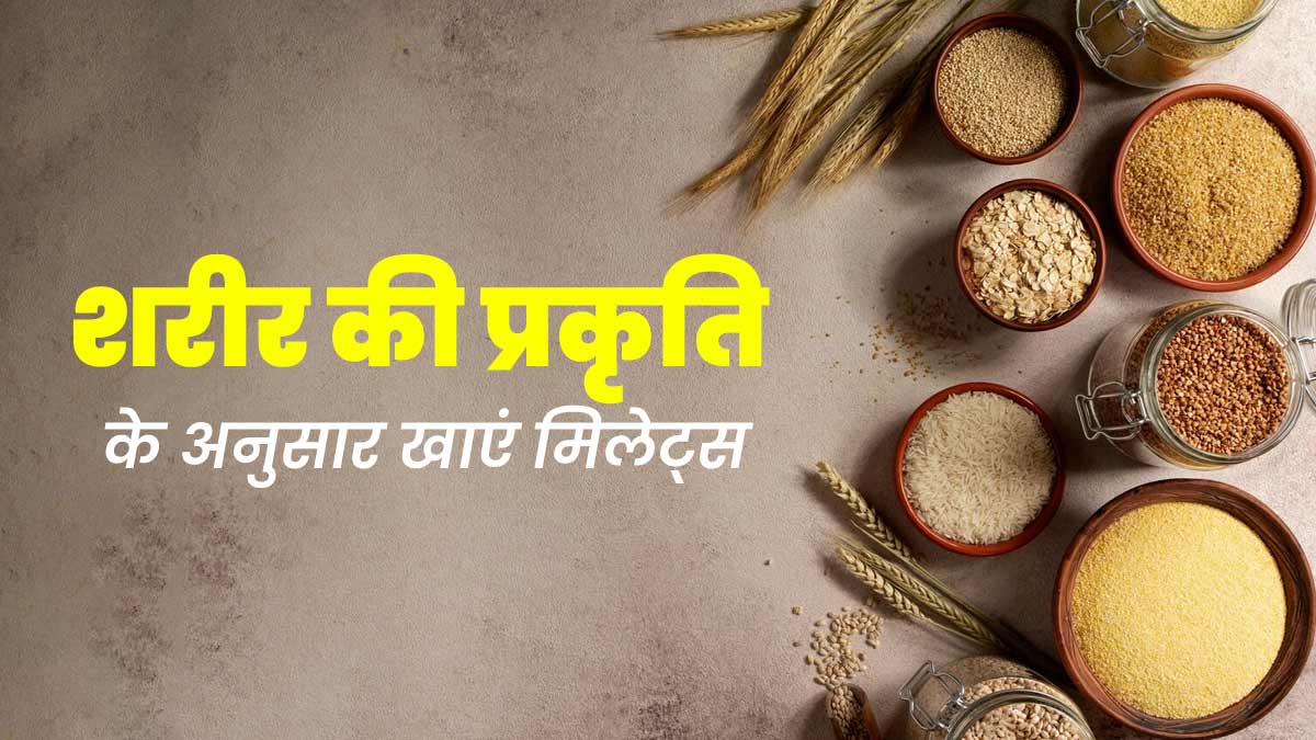 शरीर की प्रकृति के अनुसार खाने चाहिए मिलेट्स, जानें वात, पित्त और कफ दोष में कौन-से Millets खाएं?
