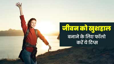 खुशहाल और संतुष्ट जीवन जीना चाहते हैं, तो फॉलो करें ये 7 टिप्स