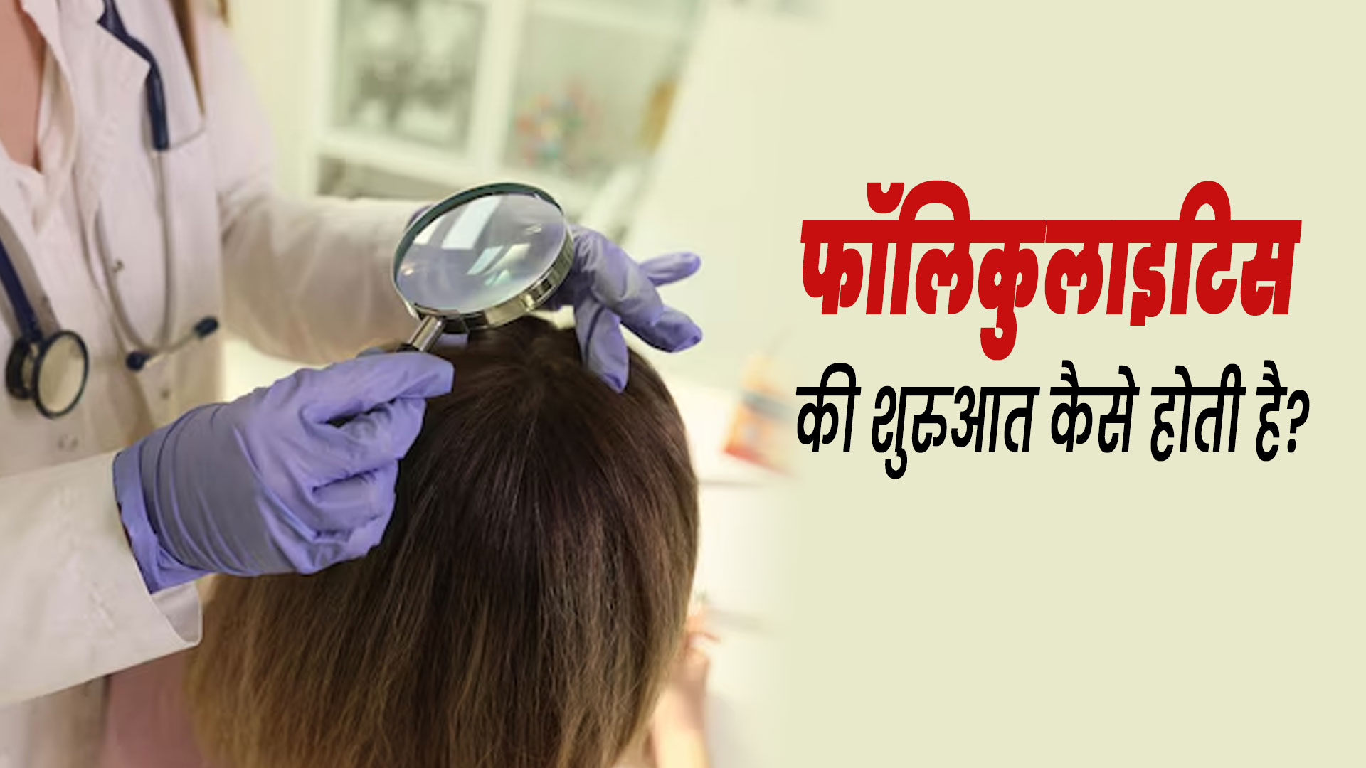 फॉलिकुलाइटिस (हेयर फॉलिकल का संक्रमण) समस्या की शुरुआत कैसे होती है? डॉक्टर से जानें