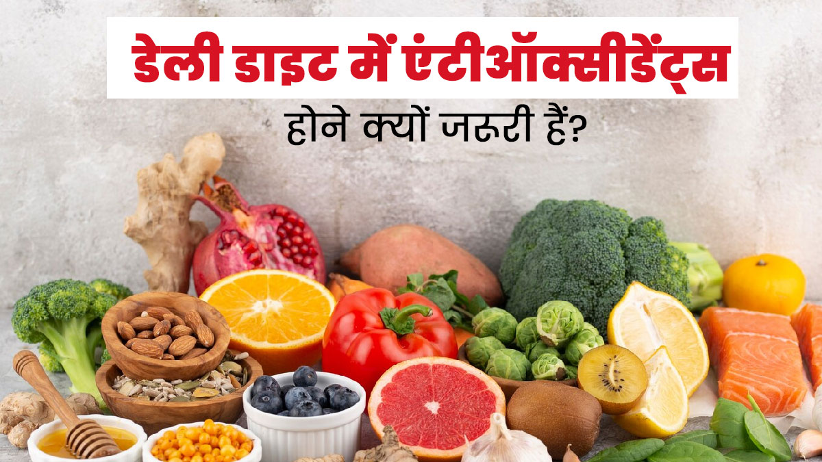 एंटीऑक्सीडेंट्स शरीर के लिए क्यों जरूरी होते हैं? एक्सपर्ट से समझें