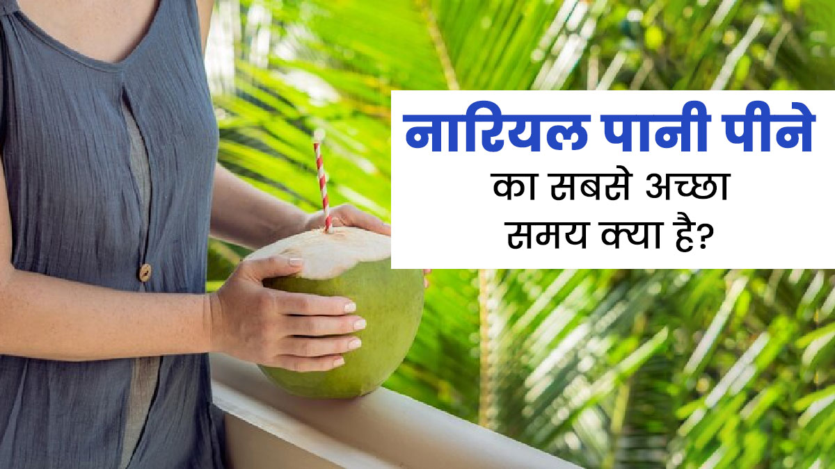 गर्मियों में नारियल पानी पीने का सबसे अच्छा समय क्या है? आयुर्वेदाचार्य से जानें
