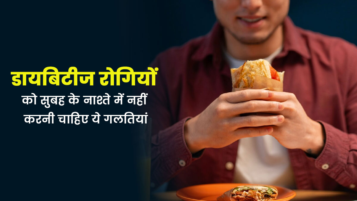 डायबिटीज रोगियों को सुबह के नाश्ते में नहीं करनी चाहिए ये 7 गलितयां, बढ़ सकती है समस्या