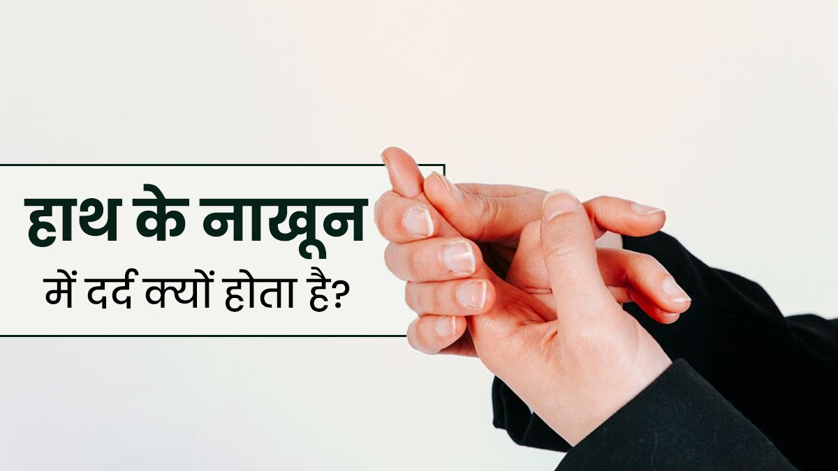 हाथ के नाखून में दर्द के हो सकते हैं ये गंभीर कारण, जानें बचाव