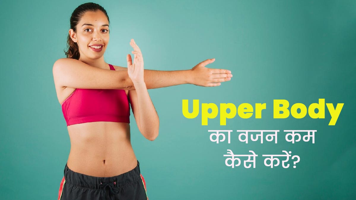 शरीर के ऊपरी हिस्से का वजन कम करने के लिए अपनाएं ये 4 तरीके, मिलेंगे और भी फायदे