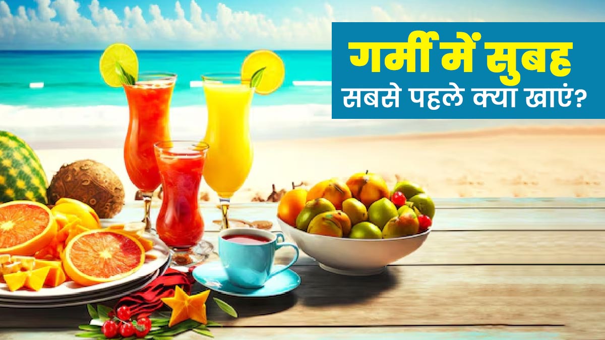 गर्मी में सुबह सबसे पहले खाएं ये 5 फूड्स, दिनभर बनी रहेगी एनर्जी