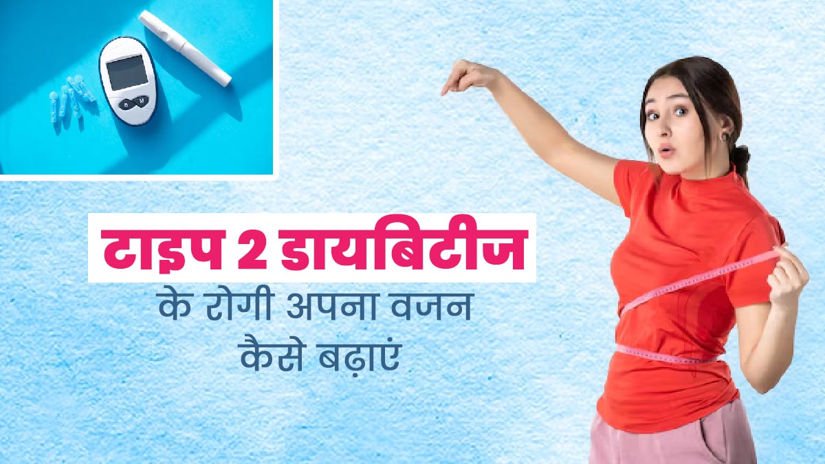 टाइप 2 डायबिटीज के मरीज वजन कैसे बढ़ाएं? एक्सपर्ट से जानें