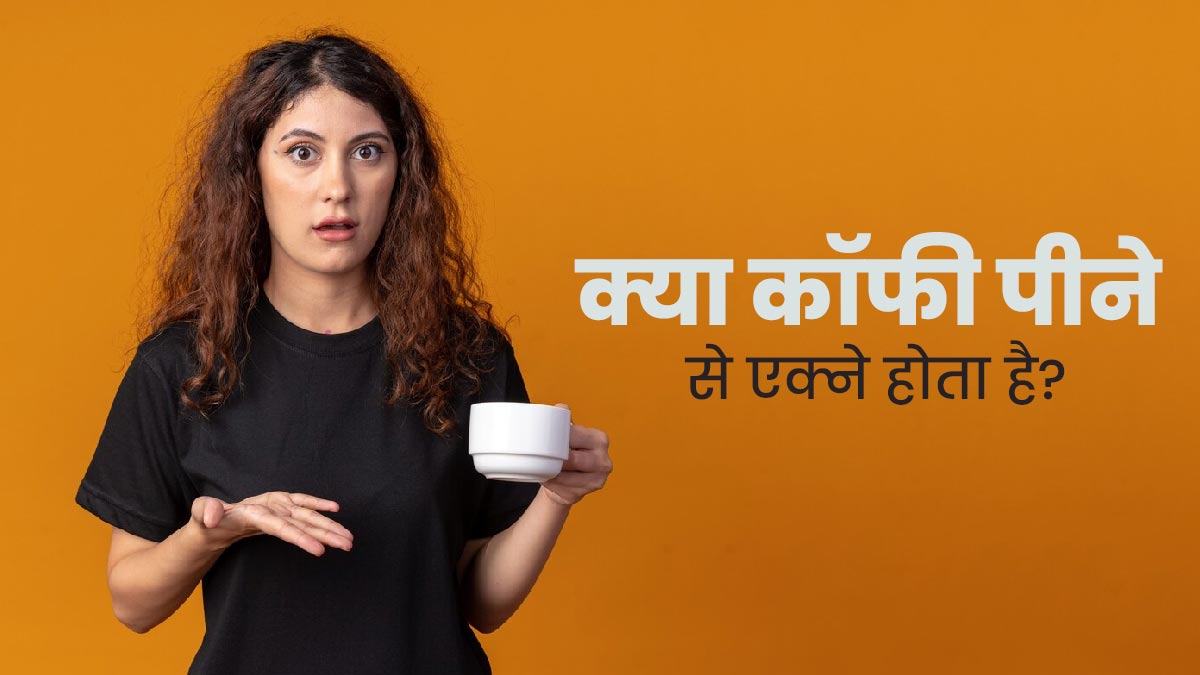 क्या कॉफी पीने से भी चेहरे पर कील-मुंहासे ज्यादा होते हैं? डॉक्टर से जानें