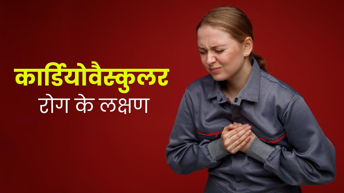 Cardiovascular Diseases: कार्डियोवैस्कुलर रोग होने पर नजर आते हैं ये 5 आम लक्षण, न करें नजरअंदाज