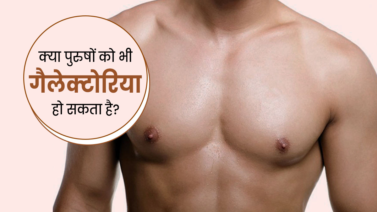 पुरुषों में भी हो सकता है निप्पल से डिस्चार्ज, जानें इस कंडीशन के बारे में
