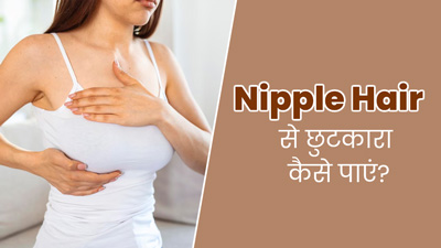  निपल पर बाल हैं तो छुटकारा पाने के लिए अपनाएं ये 4 टिप्स, जल्द दिखेगा असर